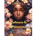 Colorare la primavera: Magnifico libro da colorare su una delle stagioni più belle, la Primavera.