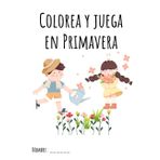 Colorea y juega en primavera libro para niños: Horas de diversión coloreando esta primavera (Libros de actividades y colorear)