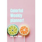Colorful Weekly planner!: One year long!