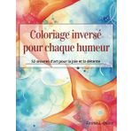 Coloriage inversé pour chaque humeur: 52 œuvres d'art pour la joie et la détente