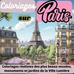 Coloriages sur Paris: Plongez dans la magie de la Ville Lumière avec des coloriages réalistes pour tous les âges -Un voyage artistique, relaxant et ... jardins, parcs et monuments parisiens..