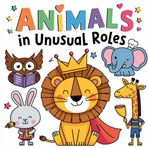 Coloring Book: Animals in Unusual Roles: Creative Coloring Fun for Little Explorers!