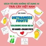 Coloring book no AI: Vietnamese fruits, Sách tô màu không sử dụng AI: Trái cây Việt Nam.: Coloring book for Kids and Adults. Coloring favorite ... and trying to guess the names of fruits.