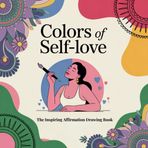 Colours of Self-Love - The Inspiring Affirmation Drawing Book: 50 Affirmations and Illustrations that Strengthen Self-Confidence, Foster Gratitude and ... Serenity, and Success in Everyday Life