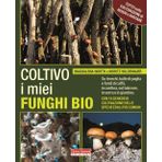 Coltivo i miei funghi bio. Sui tronchi, balle di paglia e fondi di caffè, in cantina, sul balcone, in serra o in giardino (Coltivare secondo natura)