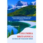 COLUMBIA BRITANNICA GUIDA DI VIAGGIO 2025: Scopri la bellezza selvaggia e la vivace cultura della gemma canadese del Pacifico