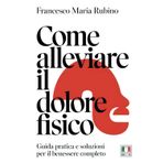 Come alleviare il dolore fisico: Guida pratica e soluzioni per il benessere completo