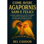 Come Avere Agapornis Sani E Felici: La guida completa per nutrirli e prendersi cura di loro correttamente con soli 10 minuti del tuo tempo al giorno!: 2