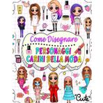 come disegnare personaggi carini della moda: disegna passo dopo passo oltre 50 adorabili personaggi con i loro stili di moda unici e dai a ciascun personaggio un nome a tua scelta
