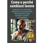 Come e perché cambiare lavoro: Vademecum sul Job Crafting: Ridisegnare la vita professionale allineandola alle proprie aspirazioni e passioni (Guide pratiche, Band 3)