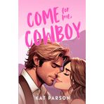 Come For Me, Cowboy: The high-heat opposites-attract small-town cowboy romance: 1