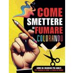 Come Smettere di Fumare Colorando. Album da Colorare per Adulti: Un Libro con Frasi Motivazionali per Dire Addio al Fumo e Liberarsi dalla Dipendenza in Modo Divertente. Fuma la Tua Ultima Sigaretta