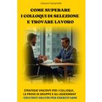COME SUPERARE I COLLOQUI DI SELEZIONE E TROVARE LAVORO: STRATEGIE VINCENTI PER I COLLOQUI, LE PROVE DI GRUPPO E GLI ASSESSMENT + CHATBOT GRATIS PER ESERCITARSI