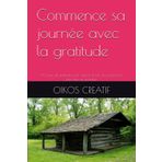 Commence sa journée avec la gratitude: 90 jours de gratitude pour cultiver la joie, la réussite et le bien-être au quotidien