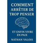 Comment arrêter de trop penser et enfin vivre en paix: Une méthode simple pour libérer votre esprit et retrouver la paix intérieure