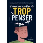 Comment arrêter de trop penser: Les techniques éprouvées pour réduire l'anxiété, atteindre la paix de l'esprit et contrôler notre pensée. Avec des exercices pour vivre dans le présent.