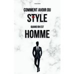 Comment avoir du style quand on est un homme: Les secrets pour s'habiller avec charisme et augmenter sa confiance en soi