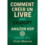 Comment Créer des Livres Rentables avec ChatGPT et Amazon KDP: Guide Pratique 2025 – Écrire, Publier et Gagner de l’Argent sans être écrivain