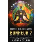 Comment débloquer votre bonheur ?: L'harmonie ultime : La maîtrise du corps, de l'esprit et de l'âme vers la perfection