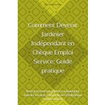 Comment Devenir Jardinier Indépendant en Chèque Emploi Service: Guide pratique: Reussir en tant que jardinier indépendant dans les Services à Domicile en CESU(chèque emploi service)