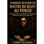 Comment Devenir Un Maître Du Bluff Au Poker: Le Guide Ultime Pour Tromper Vos Adversaires, Contrôler La Partie Et Gagner Gros