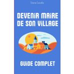 Comment gagner les élections municipales dans son village: Un guide indispensable pour quiconque souhaite gagner une élection locale