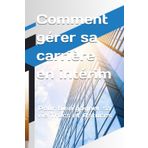 Comment gérer sa carrière en intérim: Pour bien gagner sa vie Trucs et Astuces