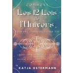 Comment Les 12 Lois de l'Univers Peuvent Changer Votre Vie: Libérez votre Esprit et votre Cœur : Les lois Universelles vous Guident vers la Sérénité et la Joie de Vivre!