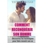 Comment reconquérir son homme: Comment récupérer son ex qui n'a plus de sentiments ; Comment faire pour que votre ex retombe amoureux de vous
