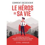 Comment (re)devenir le héros de sa vie ?: Les 12 défis pour retrouver votre joie et arrêter de jouer la sécurité, même si vous avez peur de l'échec.