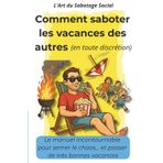 Comment saboter les vacances des autres (en toute discrétion): Le manuel incontournable pour semer le chaos… et passer de très bonnes vacances (L'Art du Sabotage Social, Band 1)