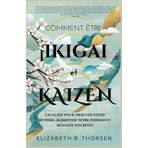 Comment être Ikigai et Kaizen: Un guide pour trouver votre rythme, alimenter votre passion et réaliser vos rêves
