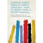 Common Forest Trees of North Carolina: How to Know Them; A Pocket Manual... (2013-12-15)