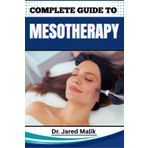 COMPLETE GUIDE TO MESOTHERAPY: Master The Art Of Non-Surgical Skin Rejuvenation, Targeted Fat Loss, And Hair Restoration With Proven Techniques And Expert Insights For Stunning Results
