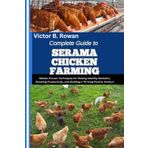 COMPLETE GUIDE TO SERAMA CHICKEN FARMING: Master Proven Techniques for Raising Healthy Bantams, Boosting Productivity, and Building a Thriving Poultry Venture