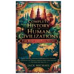 Complete History of Human Civilizations: The Rise and Fall Story: From Ancient Empires to Modern-Day Powers: Discover the Hidden Lessons from Their ... and Adults (Living the Good life you deserve)