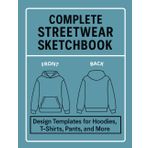 Complete Streetwear Sketchbook: Design Templates for Hoodies, T-Shirts, Pants, and More