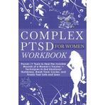 Complex PTSD Workbook for Women: Proven 11 Tools to Heal the Invisible Wounds of a Woman’s Trauma — Techniques to End Emotional Numbness, Break Toxic Cycles, and Finally Feel Safe and Seen.