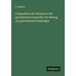 Composition der Nomina in der griechischen Comoedie: Ein Beitrag zur griechischen Etymologie