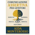 COMUNICAZIONE ASSERTIVA Per GENITORI: Coltiva l'equlibrio tra amore e limiti: Scopri le 7 Regole D'oro per educare i figli con sicurezza e creare un ... rafforzando un rapporto di fiducia duraturo