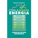 Con la giusta energia. Petrolio, gas naturale, carbone, idroelettrico, solare, eolico, nucleare, idrogeno, geotermico. Perché è importante sapere di cosa stiamo parlando (Straordinariamente)