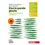 Con le parole giuste. Testi, comunicazione e scrittura. Per le Scuole superiori. Con e-book. Con espansione online