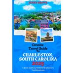 Concise Travel Guide to CHARLESTON, SOUTH CAROLINA 2025: A Quick and Easy Guide to Charleston's Top Attractions.
