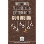 Conectar, Transformar y Emprender CON VISIÓN