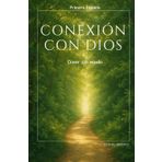 Conexión con Dios: Desarrollo personal, fe consciente y propósito de vida: una guía espiritual para despertar, sanar y transformar tu realidad desde el interior.