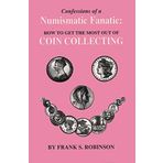 Confessions of a Numismatic Fanatic: How to Get the Most Out of Coin Collecting by Frank S. Robinson (1992-08-02)