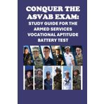 Conquer the ASVAB Exam: Study Guide for the Armed Services Vocational Aptitude Battery Test (ASVAB Series)