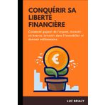 CONQUÉRIR SA LIBERTÉ FINANCIÈRE: Découvrez comment gagner de l’argent, investir en bourse, investir dans l’immobilier et devenir millionnaire.