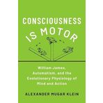 Consciousness Is Motor: William James on Mind and Action