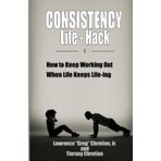Consistency Life Hack: How to Keep Working Out When Life Keeps Life-ing